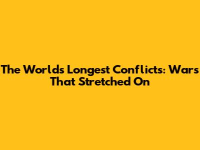 The World's Longest Conflicts: Wars That Stretched On