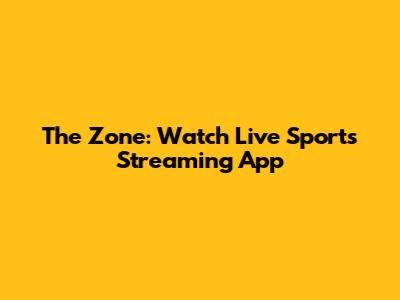 The Zone: Watch Live Sports Streaming App