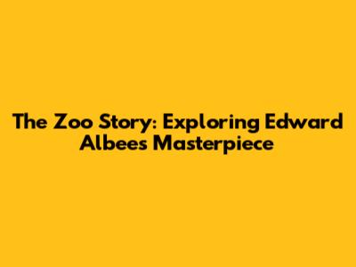 The Zoo Story: Exploring Edward Albee's Masterpiece
