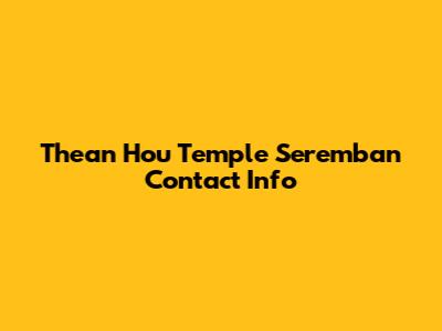 Thean Hou Temple Seremban Contact Info