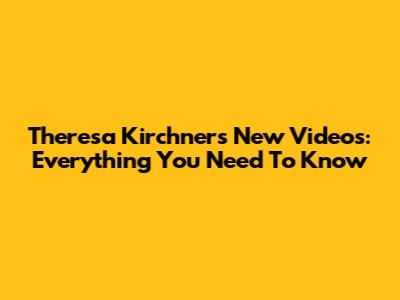 Theresa Kirchner's New Videos: Everything You Need To Know