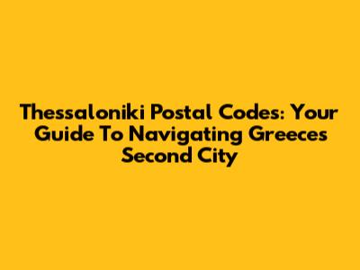 Thessaloniki Postal Codes: Your Guide To Navigating Greece's Second City
