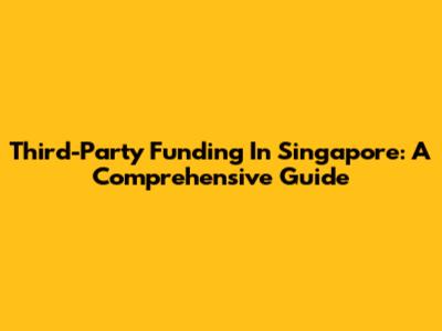 Third-Party Funding In Singapore: A Comprehensive Guide