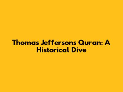 Thomas Jefferson's Quran: A Historical Dive