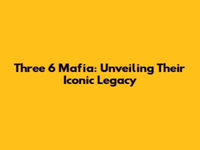 Three 6 Mafia: Unveiling Their Iconic Legacy