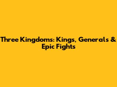 Three Kingdoms: Kings, Generals & Epic Fights
