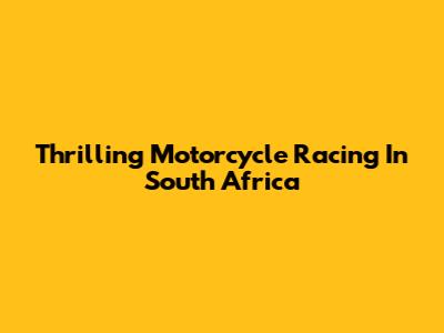 Thrilling Motorcycle Racing In South Africa