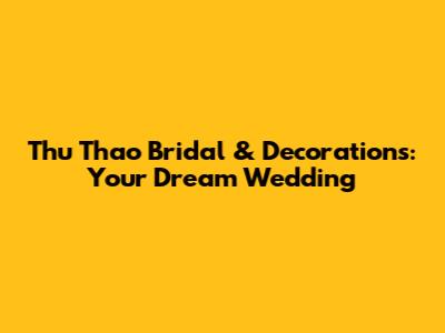 Thu Thao Bridal & Decorations: Your Dream Wedding