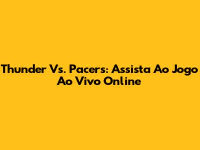 Thunder Vs. Pacers: Assista Ao Jogo Ao Vivo Online