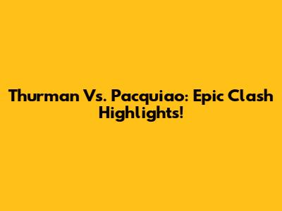 Thurman Vs. Pacquiao: Epic Clash Highlights!