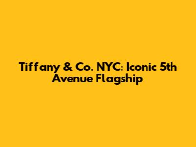 Tiffany & Co. NYC: Iconic 5th Avenue Flagship