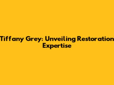 Tiffany Grey: Unveiling Restoration Expertise