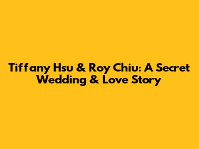 Tiffany Hsu & Roy Chiu: A Secret Wedding & Love Story