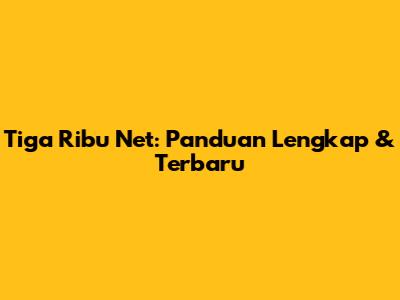Tiga Ribu Net: Panduan Lengkap & Terbaru