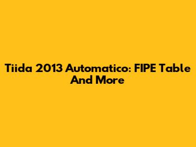 Tiida 2013 Automatico: FIPE Table And More
