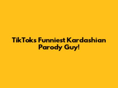 TikTok's Funniest Kardashian Parody Guy!