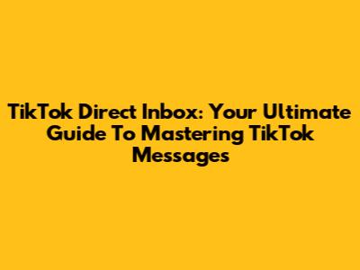 TikTok Direct Inbox: Your Ultimate Guide To Mastering TikTok Messages