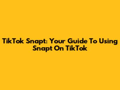 TikTok Snapt:  Your Guide To Using Snapt On TikTok