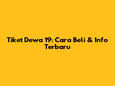 Tiket Dewa 19: Cara Beli & Info Terbaru