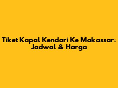 Tiket Kapal Kendari Ke Makassar: Jadwal & Harga
