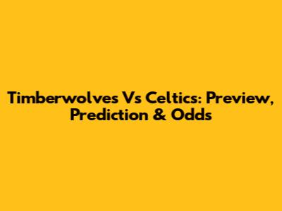 Timberwolves Vs Celtics: Preview, Prediction & Odds