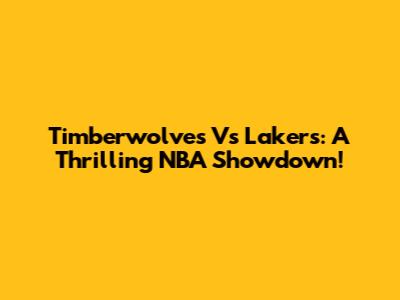 Timberwolves Vs Lakers: A Thrilling NBA Showdown!