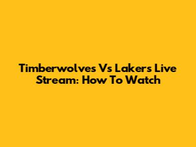 Timberwolves Vs Lakers Live Stream: How To Watch