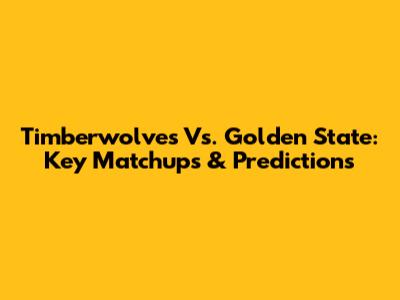 Timberwolves Vs. Golden State: Key Matchups & Predictions