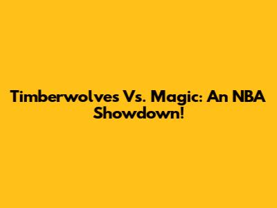 Timberwolves Vs. Magic: An NBA Showdown!