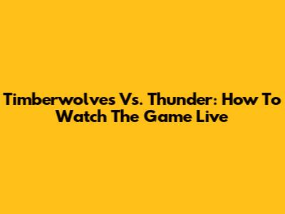Timberwolves Vs. Thunder: How To Watch The Game Live