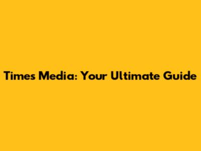 Times Media: Your Ultimate Guide