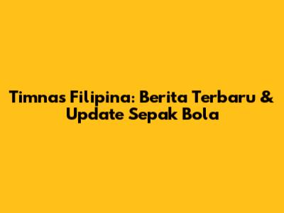 Timnas Filipina: Berita Terbaru & Update Sepak Bola