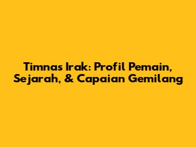 Timnas Irak: Profil Pemain, Sejarah, & Capaian Gemilang