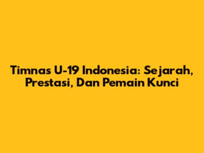 Timnas U-19 Indonesia: Sejarah, Prestasi, Dan Pemain Kunci