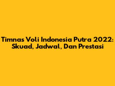 Timnas Voli Indonesia Putra 2022: Skuad, Jadwal, Dan Prestasi