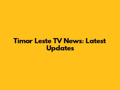 Timor Leste TV News: Latest Updates