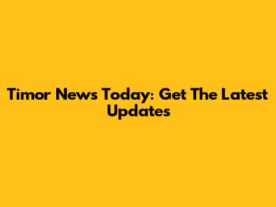 Timor News Today: Get The Latest Updates