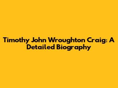 Timothy John Wroughton Craig: A Detailed Biography