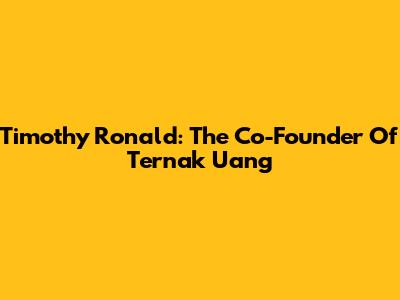Timothy Ronald: The Co-Founder Of Ternak Uang