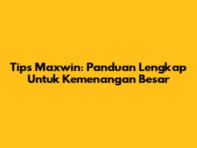 Tips Maxwin: Panduan Lengkap Untuk Kemenangan Besar