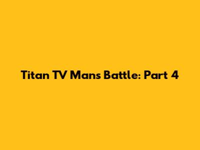 Titan TV Man's Battle: Part 4