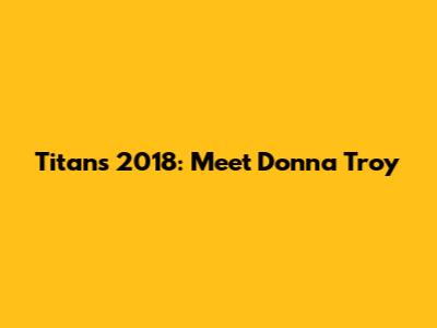 Titans 2018: Meet Donna Troy