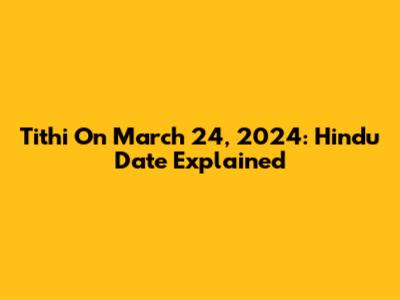 Tithi On March 24, 2024: Hindu Date Explained