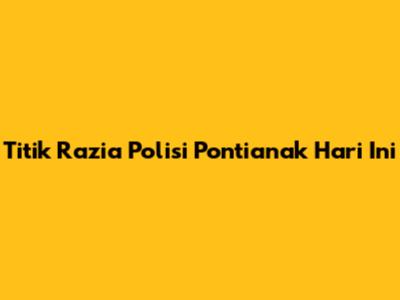 Titik Razia Polisi Pontianak Hari Ini