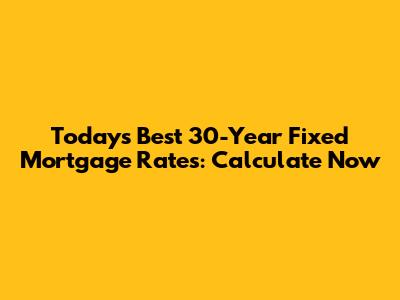 Today's Best 30-Year Fixed Mortgage Rates: Calculate Now