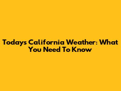 Today's California Weather: What You Need To Know