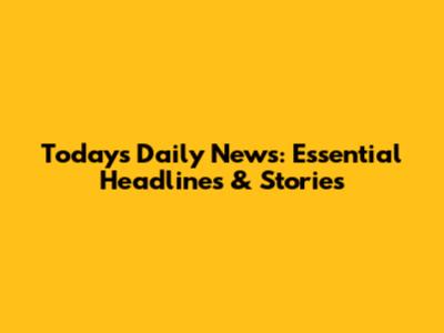 Today's Daily News: Essential Headlines & Stories