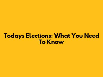 Today's Elections: What You Need To Know