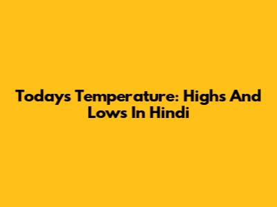 Today's Temperature: Highs And Lows In Hindi