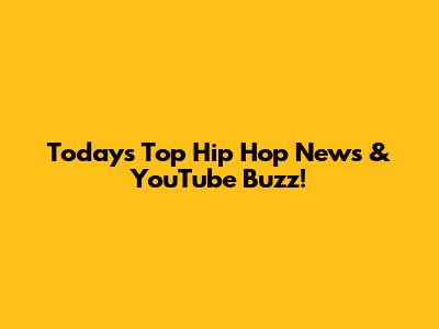 Today's Top Hip Hop News & YouTube Buzz!